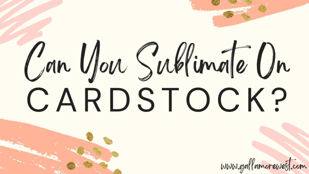 can you sublimate on cardstock